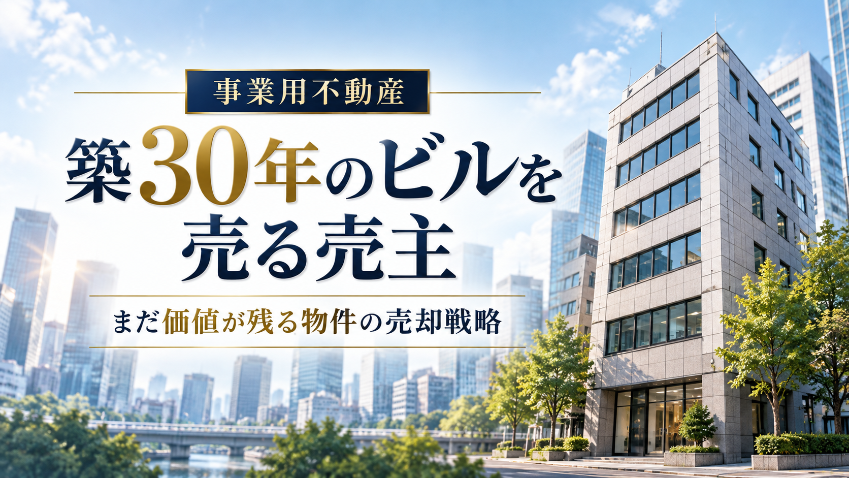 築30年のビルを売る売主｜まだ価値が残る物件の売却戦略